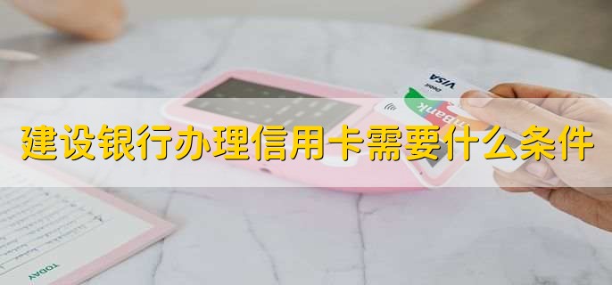 建设银行办理信用卡需要什么条件