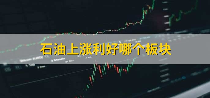 石油上涨利好哪个板块