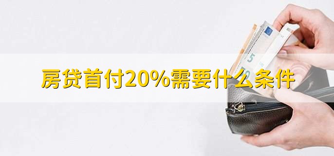 房贷首付20%需要什么条件