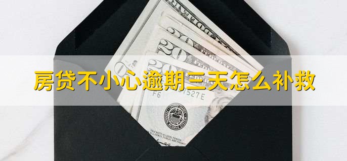 房贷不小心逾期三天怎么补救，还清欠款养征信