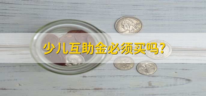 少儿互助金必须买吗?
