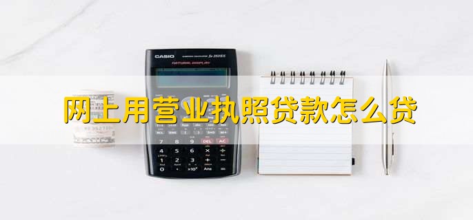 网上用营业执照贷款怎么贷