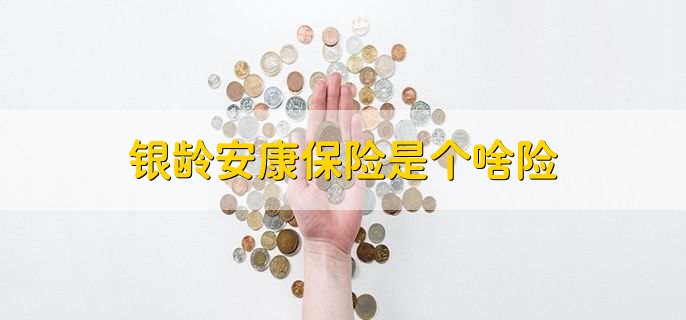 银龄安康保险是个啥险