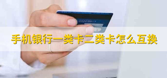 手机银行一类卡二类卡怎么互换