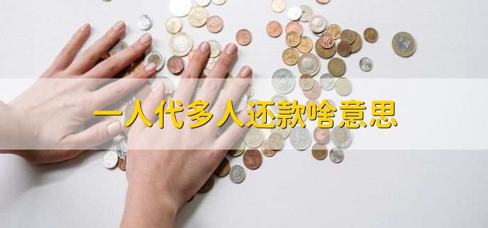 一人代多人还款啥意思
