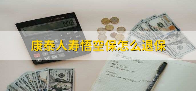 康泰人寿悟空保怎么退保