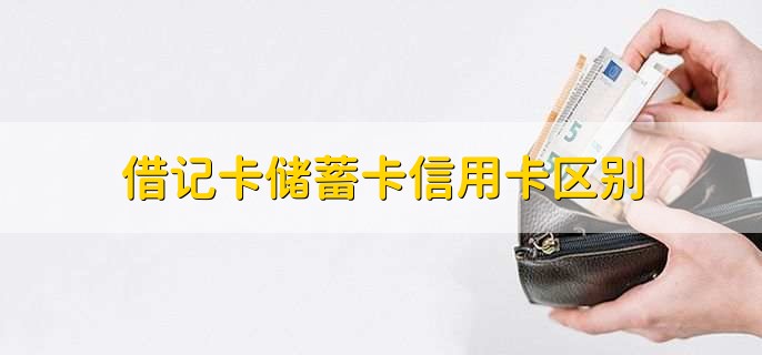 借记卡储蓄卡信用卡区别