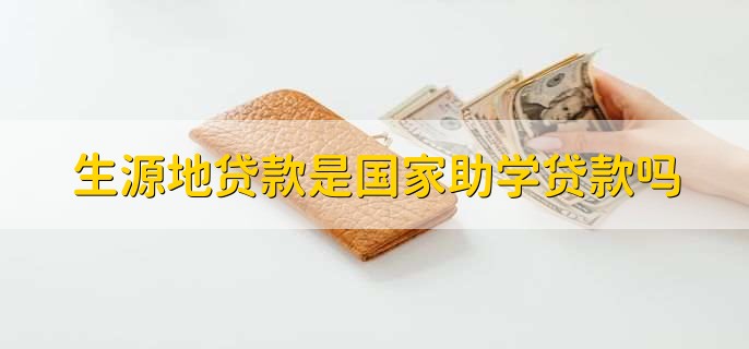 生源地贷款是国家助学贷款吗