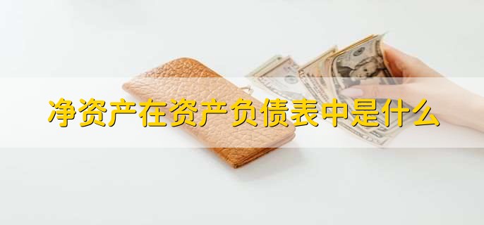 净资产在资产负债表中是什么