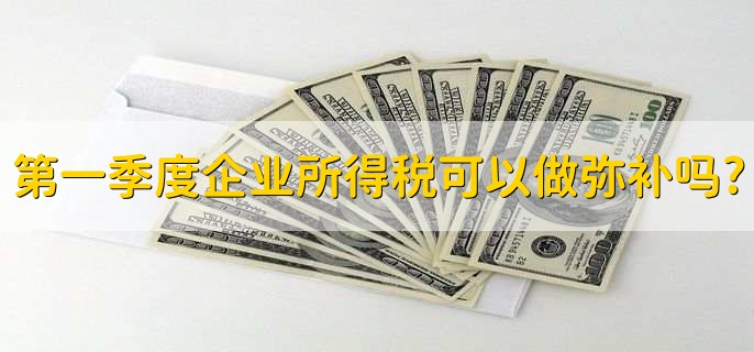 第一季度企业所得税可以做弥补吗?