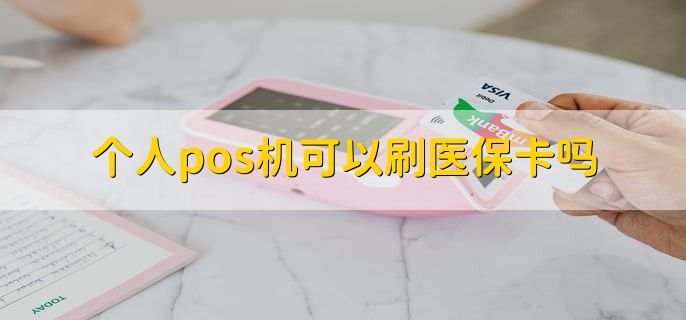 个人pos机可以刷医保卡吗