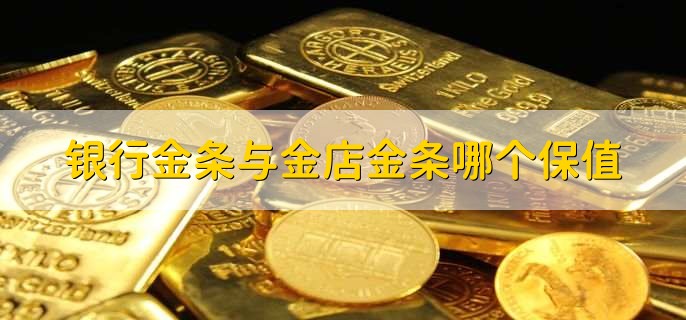 银行金条与金店金条哪个保值