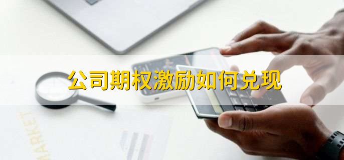 公司期权激励如何兑现
