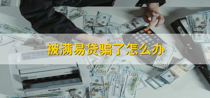 被满易贷骗了怎么办