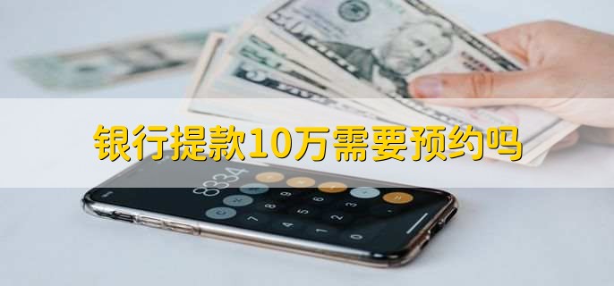 银行提款10万需要预约吗