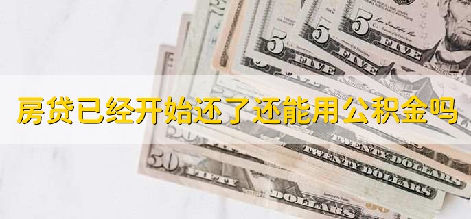 房贷已经开始还了还能用公积金吗,可以用