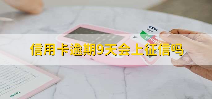 信用卡逾期9天会上征信吗