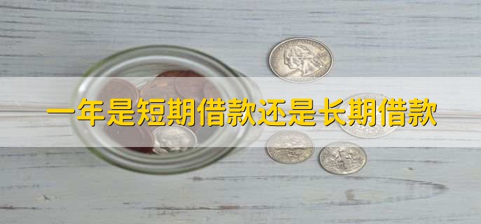 一年是短期借款还是长期借款
