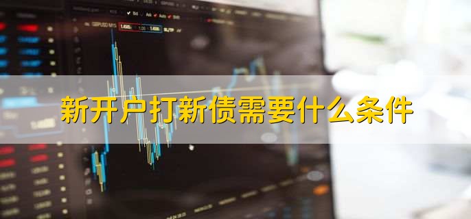 新开户打新债需要什么条件