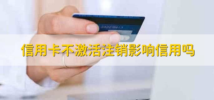 信用卡不激活注销影响信用吗