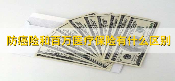防癌险和百万医疗保险有什么区别
