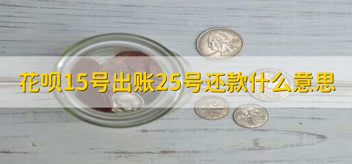 花呗15号出账25号还款什么意思