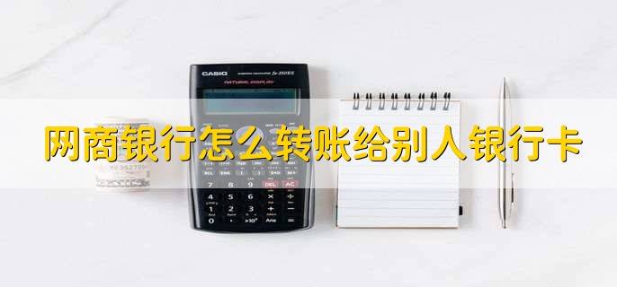 网商银行怎么转账给别人银行卡,简单三步可转账