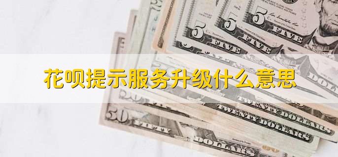 花呗提示服务升级什么意思