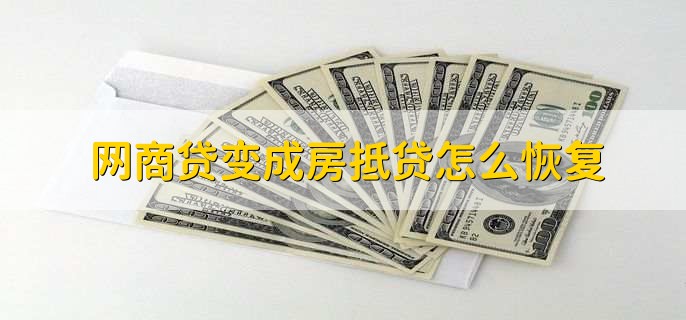网商贷变成房抵贷怎么恢复