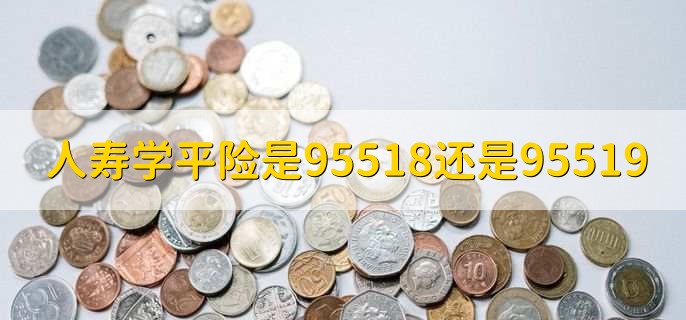 人寿学平险是95518还是95519