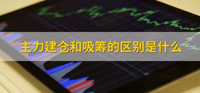 主力建仓和吸筹的区别是什么
