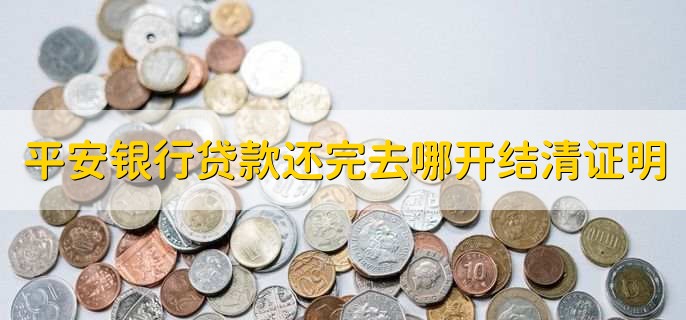平安银行贷款还完去哪开结清证明