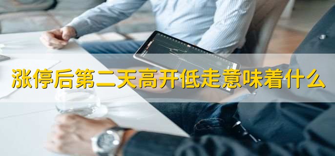 涨停后第二天高开低走意味着什么