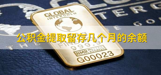 公积金提取留存几个月的余额