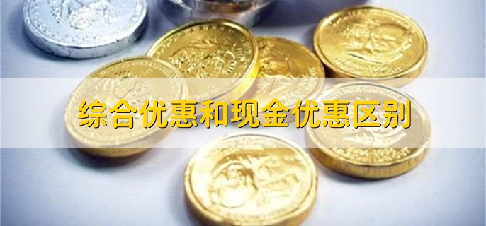 综合优惠和现金优惠区别