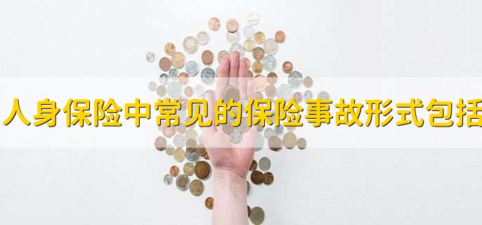 人身保险中常见的保险事故形式包括