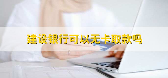 建设银行可以无卡取款吗