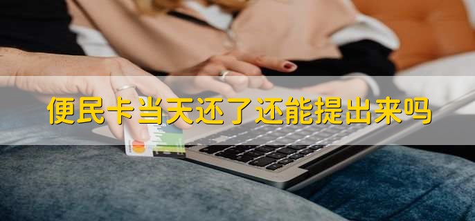 便民卡当天还了还能提出来吗