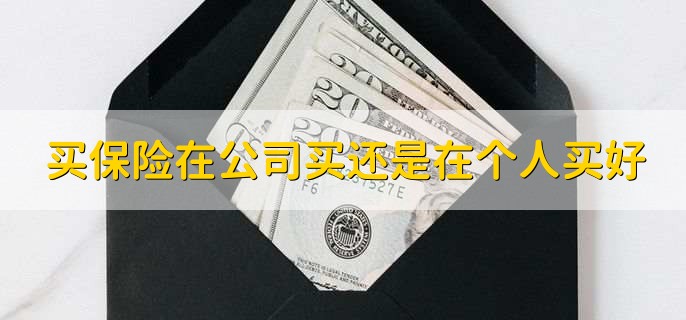 买保险在公司买还是在个人买好,分以下两点