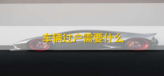 车辆过户需要什么