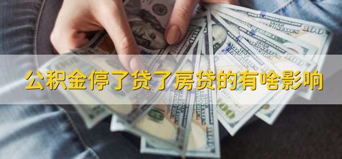 如果公积金停了,贷了房贷的有什么影响