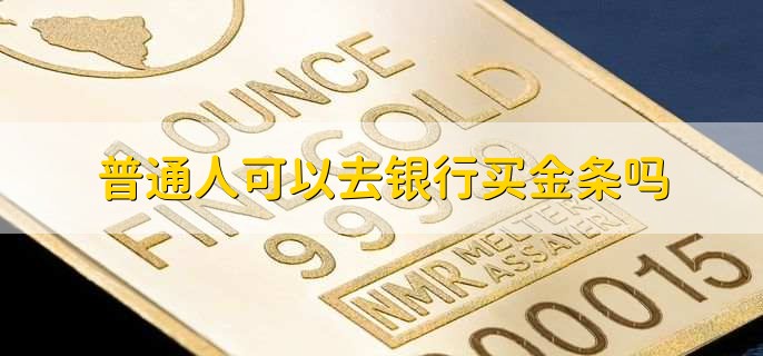 普通人可以去银行买金条吗