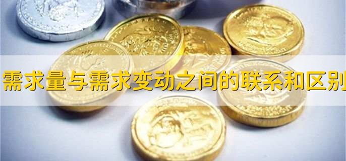 需求量与需求变动之间的联系和区别