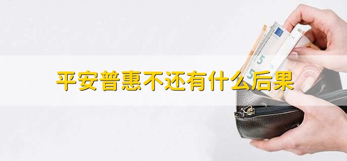 平安普惠不还有什么后果
