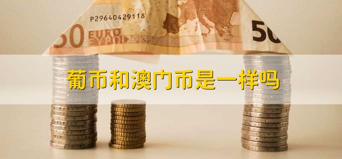 葡币和澳门币是一样吗