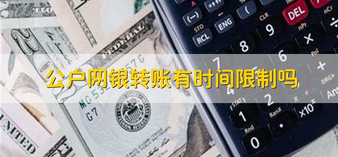 公户网银转账有时间限制吗