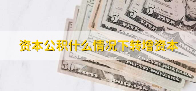 资本公积什么情况下转增资本
