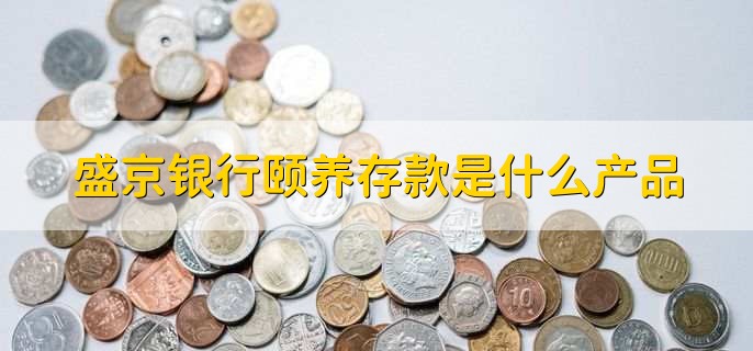 盛京银行颐养存款是什么产品