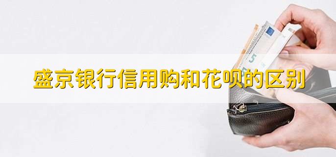盛京银行信用购和花呗的区别