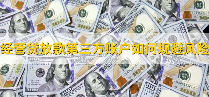 经营贷放款到第三方账户,如何规避风险